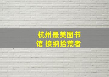 杭州最美图书馆 接纳拾荒者